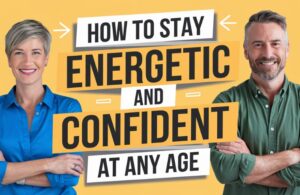 How to stay energetic and confident at any age